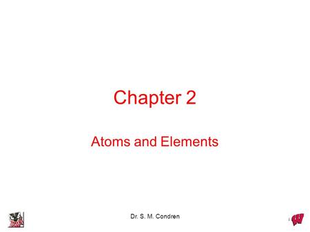 Chapter 2 Atoms and Elements Dr. S. M. Condren.