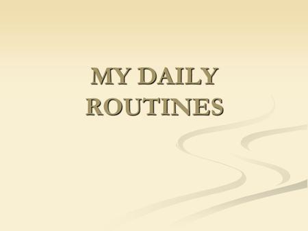 MY DAILY ROUTINES.