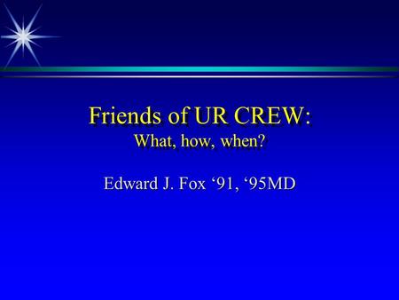 Friends of UR CREW: What, how, when? Edward J. Fox 91, 95MD.