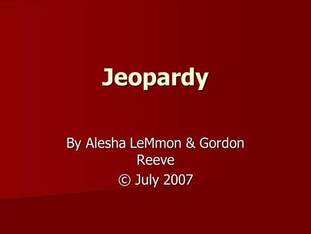 Jeopardy By Alesha LeMmon & Gordon Reeve © July 2007.