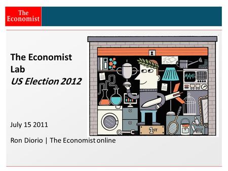 The Economist Lab US Election 2012 July 15 2011 Ron Diorio | The Economist online.