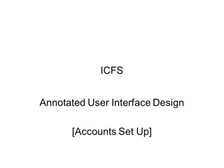 ICFS Annotated User Interface Design [Accounts Set Up]
