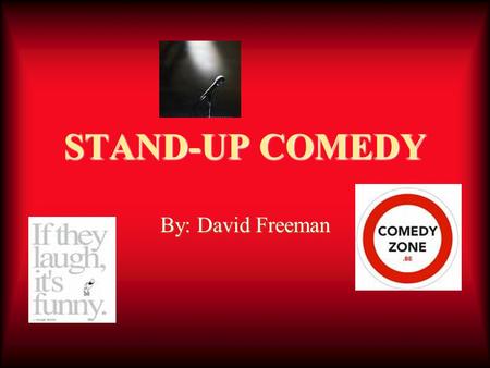 STAND-UP COMEDY By: David Freeman. HISTORY Comedy comes from many cultures. Up until the 1800 hundreds comedy was mostly for theaters. After that it was.