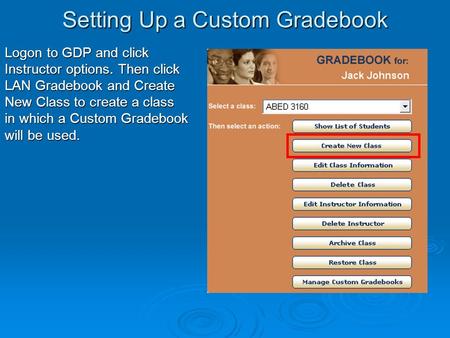 Setting Up a Custom Gradebook Logon to GDP and click Instructor options. Then click LAN Gradebook and Create New Class to create a class in which a Custom.