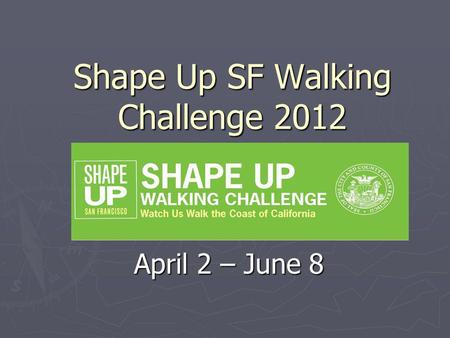 Shape Up SF Walking Challenge 2012 April 2 – June 8.