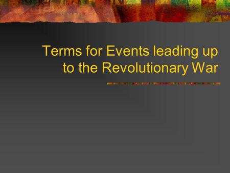 Terms for Events leading up to the Revolutionary War