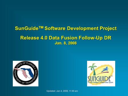 SunGuide TM Software Development Project Release 4.0 Data Fusion Follow-Up DR Jan. 8, 2008 Updated: Jan 4, 2008, 11:00 am.