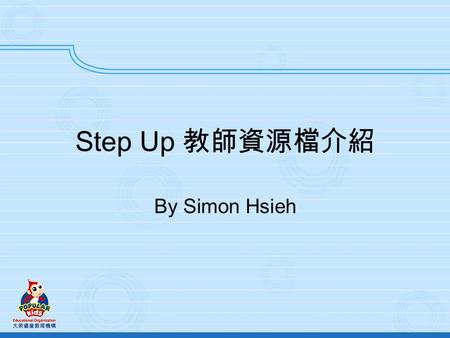 Step Up By Simon Hsieh. Teaching Resources i-Book Teaching Resources CD- ROM Scheme of Work Organizer CD-ROM PowerPoint Presentations CD-ROM Picture Bank.