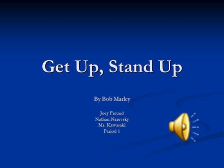 Get Up, Stand Up By Bob Marley Joey Freund Nathan Narevsky Ms. Kawasaki Period 1.