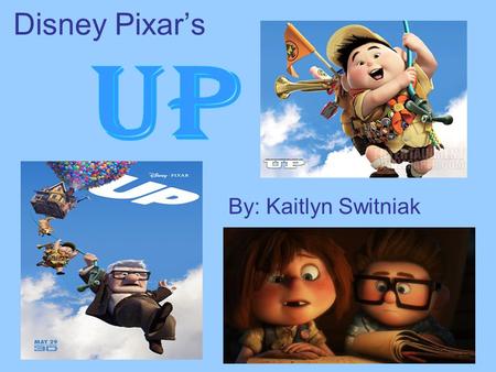 Disney Pixar’s Up By: Kaitlyn Switniak.