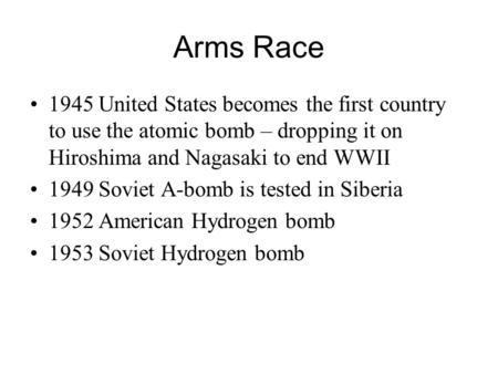 Arms Race 1945 United States becomes the first country to use the atomic bomb – dropping it on Hiroshima and Nagasaki to end WWII 1949 Soviet A-bomb is.