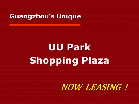 UU Park Shopping Plaza NOW LEASING ! Guangzhous Unique.
