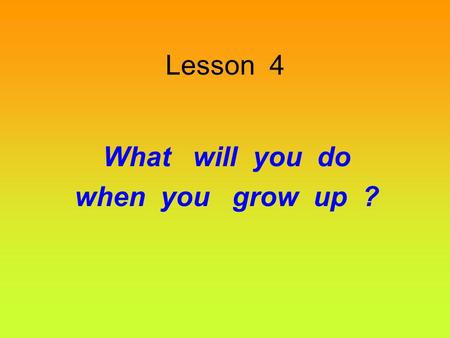 Lesson 4 What will you do when you grow up ?. a nurse.