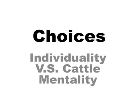 Choices Individuality V.S. Cattle Mentality. The Road Not Taken TWO roads diverged in a yellow wood,