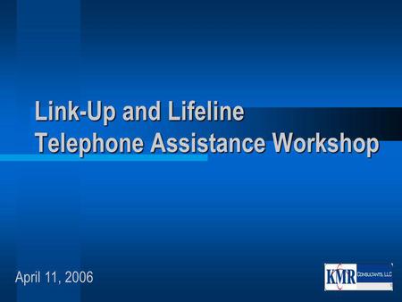 Link-Up and Lifeline Telephone Assistance Workshop April 11, 2006.