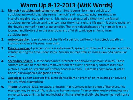 Warm Up 8-12-2013 (WtK Words) 1.Memoir / autobiographical narrative: a literary genre, forming a subclass of autobiography– although the terms 'memoir'