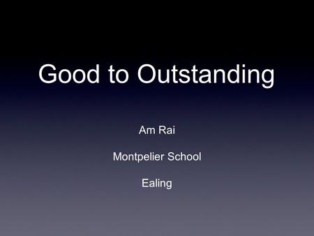 Good to Outstanding Am Rai Montpelier School Ealing.