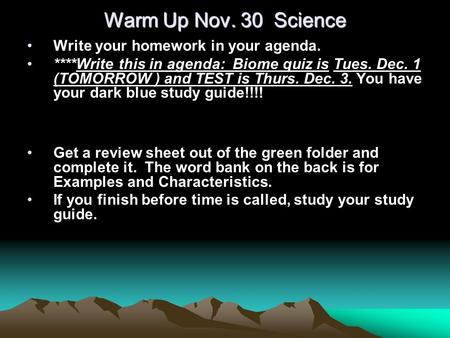 Warm Up Nov. 30 Science Write your homework in your agenda. ****Write this in agenda: Biome quiz is Tues. Dec. 1 (TOMORROW ) and TEST is Thurs. Dec. 3.