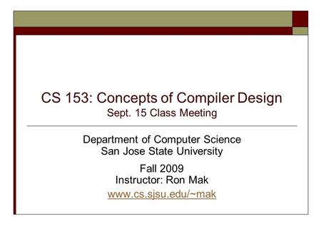 CS 153: Concepts of Compiler Design Sept. 15 Class Meeting Department of Computer Science San Jose State University Fall 2009 Instructor: Ron Mak www.cs.sjsu.edu/~mak.