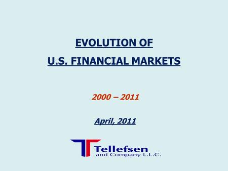 2000 – 2011 April, 2011 EVOLUTION OF U.S. FINANCIAL MARKETS.