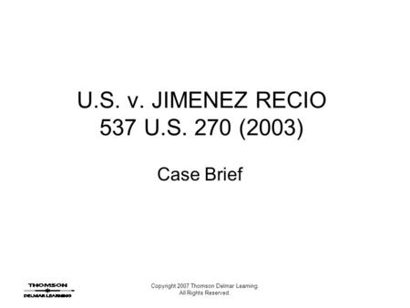 Copyright 2007 Thomson Delmar Learning. All Rights Reserved. U.S. v. JIMENEZ RECIO 537 U.S. 270 (2003) Case Brief.