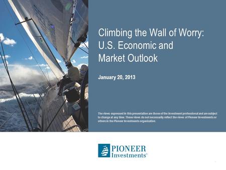 Climbing the Wall of Worry: U.S. Economic and Market Outlook. The views expressed in this presentation are those of the investment professional and are.