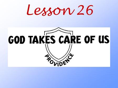 Lesson 26. What does God our heavenly Father do to take care of us?