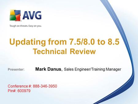 Updating from 7.5/8.0 to 8.5 Technical Review Presenter: Mark Danus, Sales Engineer/Training Manager Conference #: 888-346-3950 Pin#: 600979.