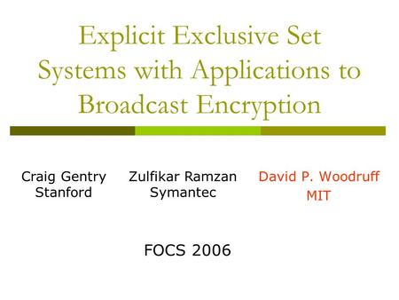 Explicit Exclusive Set Systems with Applications to Broadcast Encryption David P. Woodruff MIT FOCS 2006 Craig Gentry Stanford Zulfikar Ramzan Symantec.
