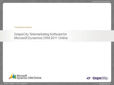 Company Confidential | © 2011 GrapeCity Inc. www.grapecity.com GRAPECITY BUSINESS SOLUTIONS GrapeCity Telemarketing Software for Microsoft Dynamics CRM.