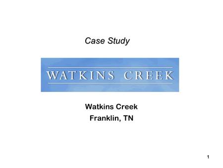 1 Case Study Case Study Watkins Creek Franklin, TN.