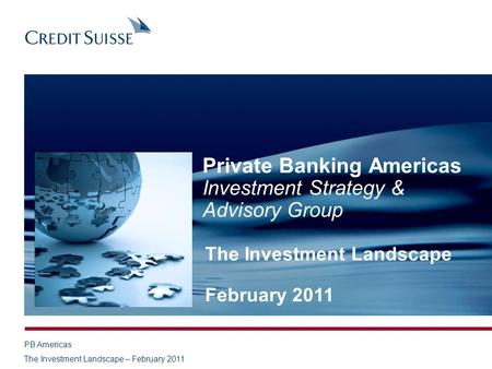 PB Americas The Investment Landscape – February 2011 Private Banking Americas Investment Strategy & Advisory Group The Investment Landscape February 2011.