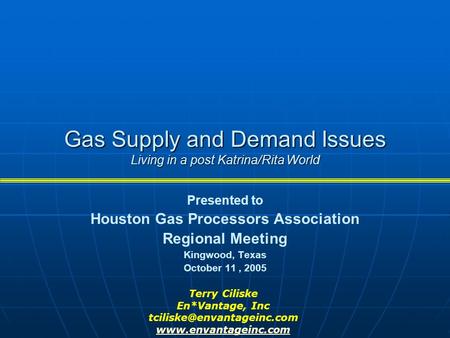 Gas Supply and Demand Issues Living in a post Katrina/Rita World Presented to Houston Gas Processors Association Regional Meeting Kingwood, Texas October.