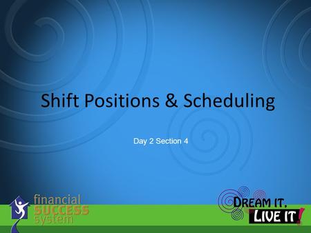 Shift Positions & Scheduling Day 2 Section 4. Shift Positions.