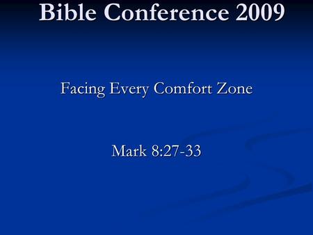 Bible Conference 2009 Facing Every Comfort Zone Mark 8:27-33.