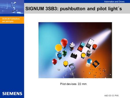 Automation and Drives A&D CD CC PM5 SIGNUM Pushbuttons and pilot lights SIGNUM 3SB3: pushbutton and pilot light´s Pilot devices 22 mm.