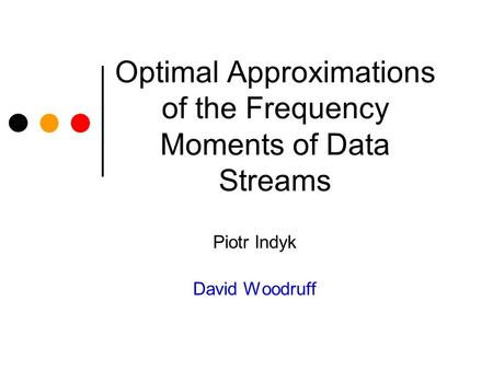 Optimal Approximations of the Frequency Moments of Data Streams Piotr Indyk David Woodruff.