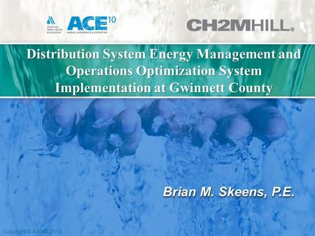 Copyright © AWWA 2010 Distribution System Energy Management and Operations Optimization System Implementation at Gwinnett County Brian M. Skeens, P.E.