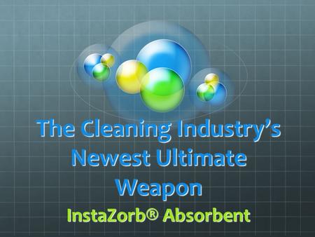 The Cleaning Industrys Newest Ultimate Weapon InstaZorb® Absorbent.