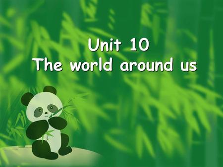Unit 10 The world around us Unit 10 The world around us.
