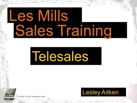 Telesales Lesley Aitken Les Mills Sales Training © 2006 Les Mills International Limited.