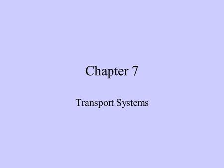 Chapter 7 Transport Systems.