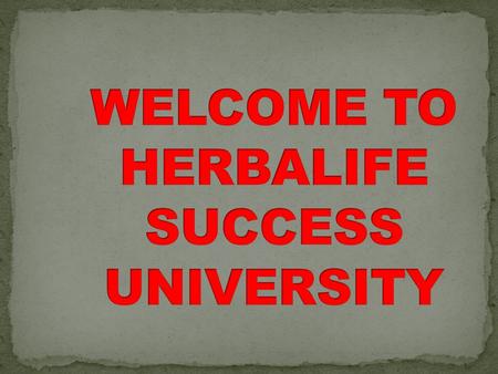 WELCOME TO HERBALIFE SUCCESS UNIVERSITY