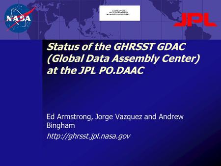 Status of the GHRSST GDAC (Global Data Assembly Center) at the JPL PO.DAAC Ed Armstrong, Jorge Vazquez and Andrew Bingham