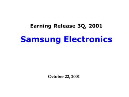 Earning Release 3Q, 2001 Samsung Electronics October 22, 2001.