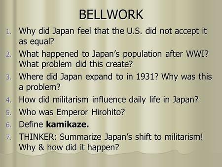 BELLWORK 1. Why did Japan feel that the U.S. did not accept it as equal? 2. What happened to Japans population after WWI? What problem did this create?