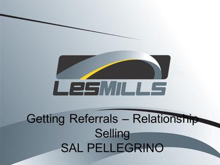 Getting Referrals – Relationship Selling SAL PELLEGRINO.