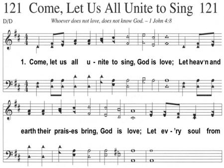 1. Come, let us all u - nite to sing, God is love; Let heav n and earth their prais-es bring, God is love; Let ev - ry soul from.