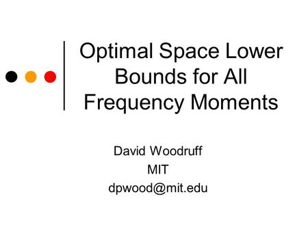 Optimal Space Lower Bounds for All Frequency Moments David Woodruff MIT
