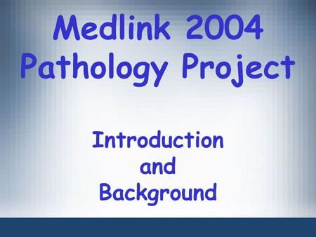 Medlink 2004 Pathology Project Introduction and Background.